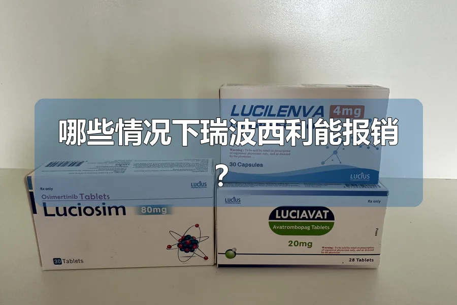 哪些情况下瑞波西利能报销？